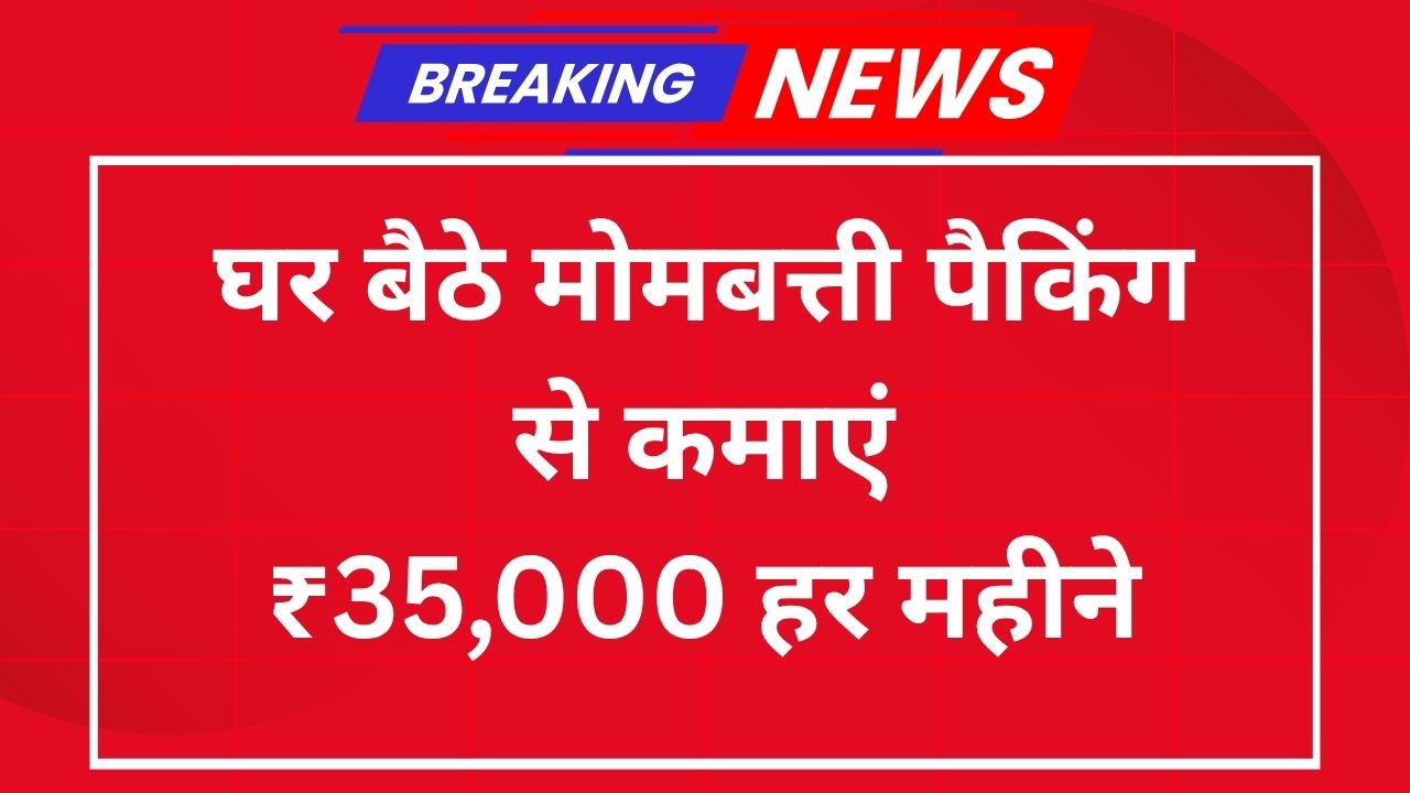 Candle paking work from home : घर बैठे मोमबत्ती पैकिंग से कमाएं ₹35,000 हर महीने