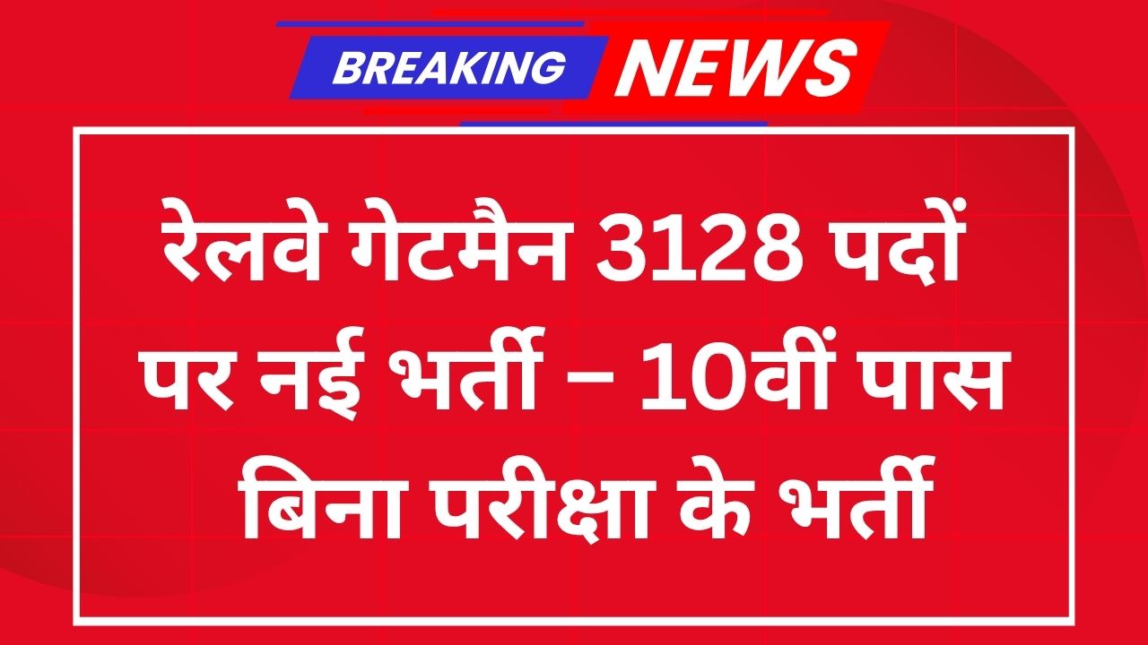 Railway Gateman 3128 Posts New Recruitment – 10वीं पास, बिना परीक्षा के भर्ती!